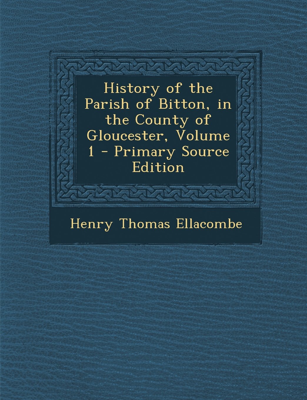 History of the Parish of Bitton, in the County of Gloucester, Volume 1 Politics & History