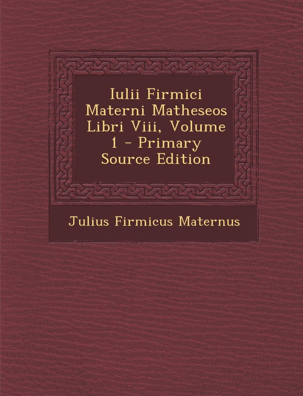 Iulii Firmici Materni Matheseos Libri VIII, Volume 1 - Primary Source Edition Religion & Esotericism