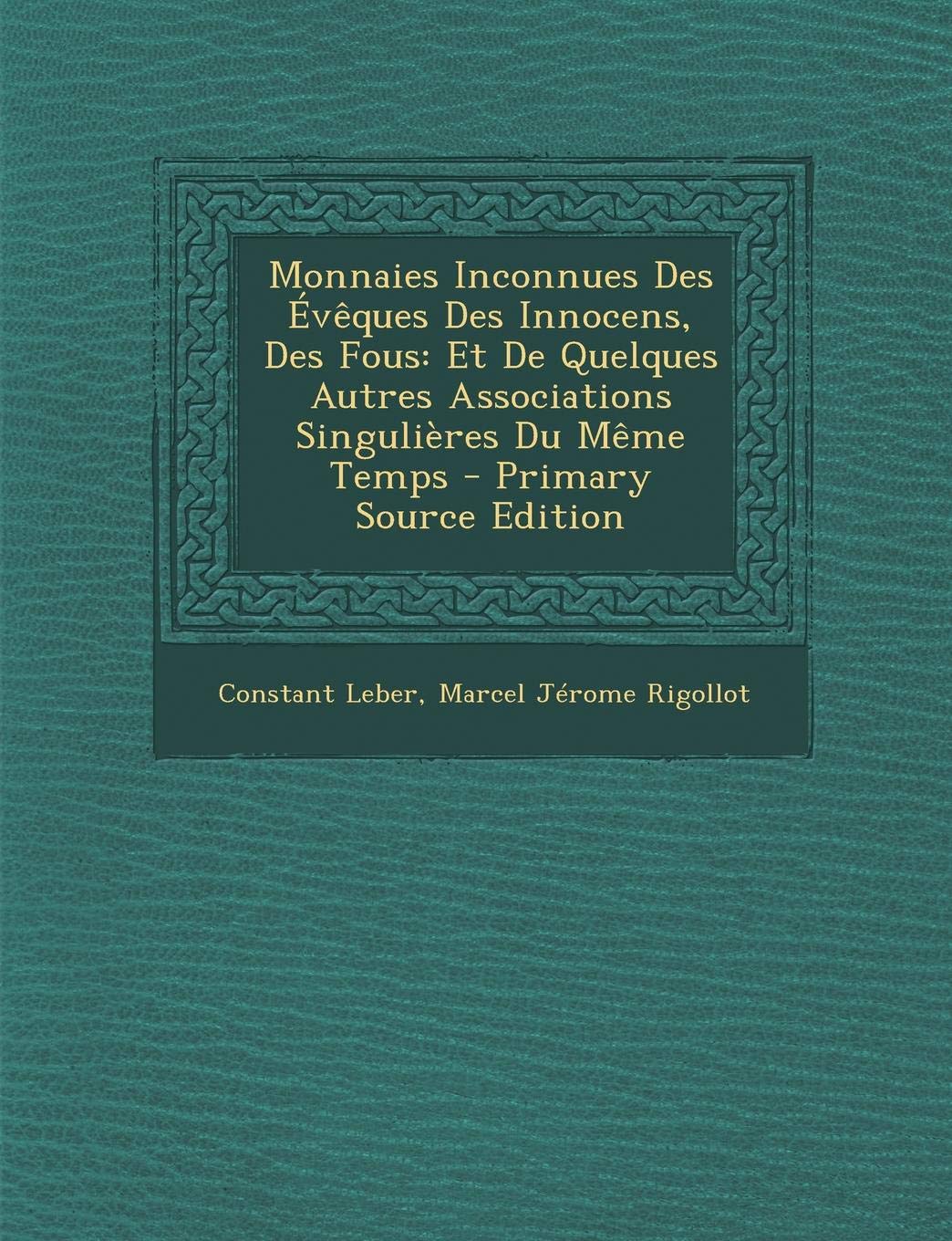 Monnaies Inconnues Des Eveques Des Innocens, Des Fous: Et de Quelques Autres Associations Singulieres Du Meme Temps Hobbies & Crafts