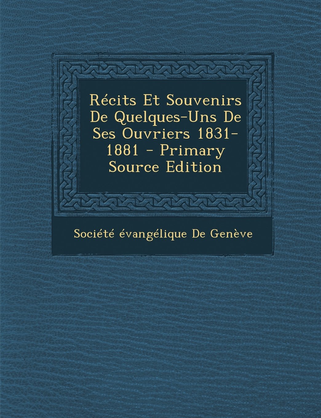 Recits Et Souvenirs de Quelques-Uns de Ses Ouvriers 1831-1881 - Primary Source Edition Religion & Esotericism