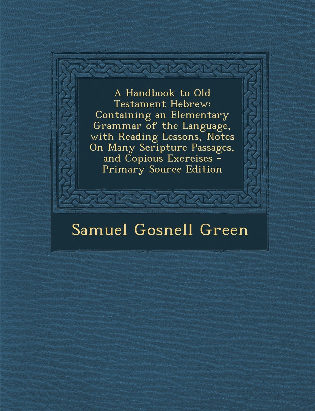 A Handbook to Old Testament Hebrew: Containing an Elementary Grammar of the Language, with Reading Lessons, Notes On Many Scripture Passages, and Copious Exercises Foreign Languages ​​& Dictionaries