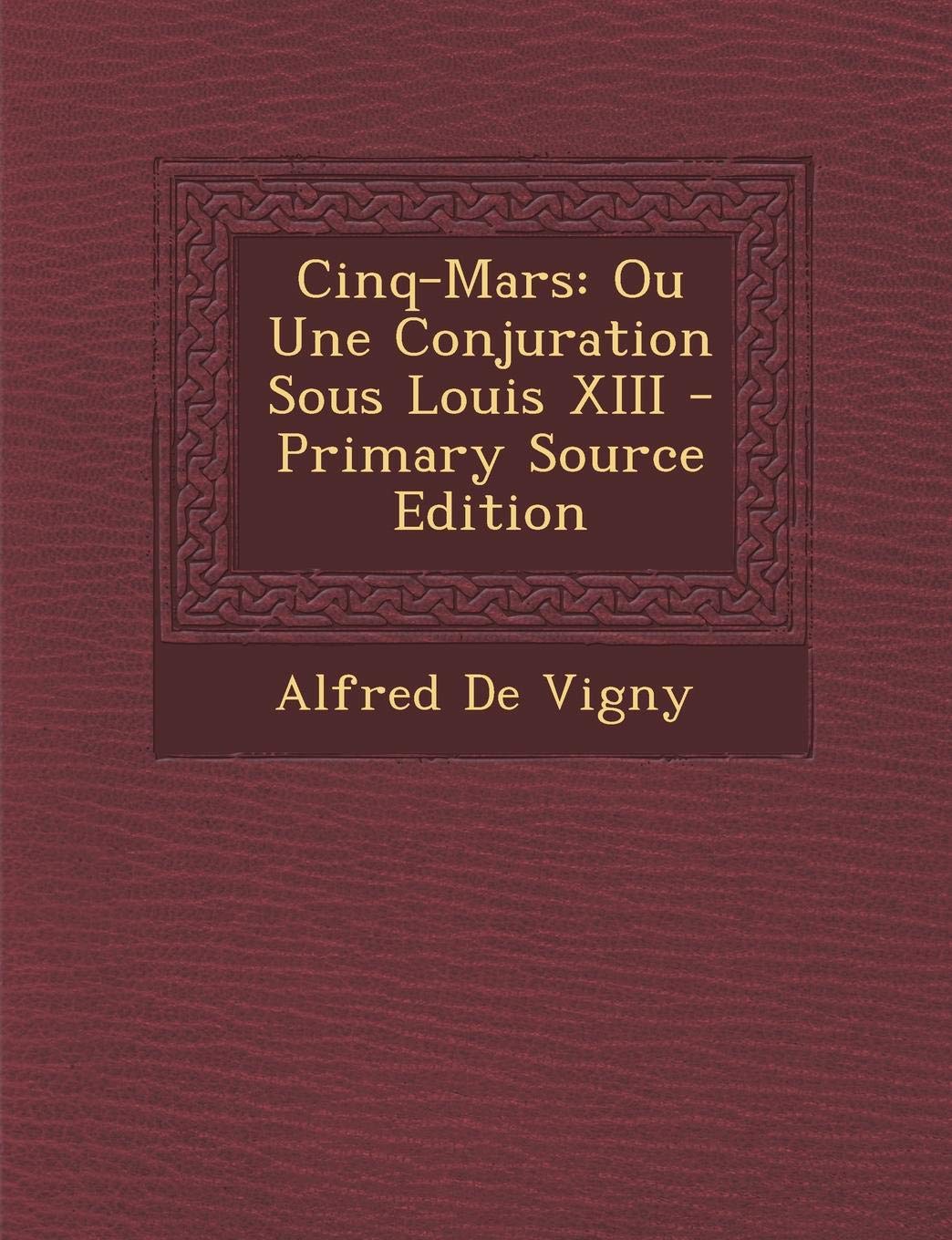 Cinq-Mars: Ou Une Conjuration Sous Louis XIII - Primary Source Edition Contemporary literature