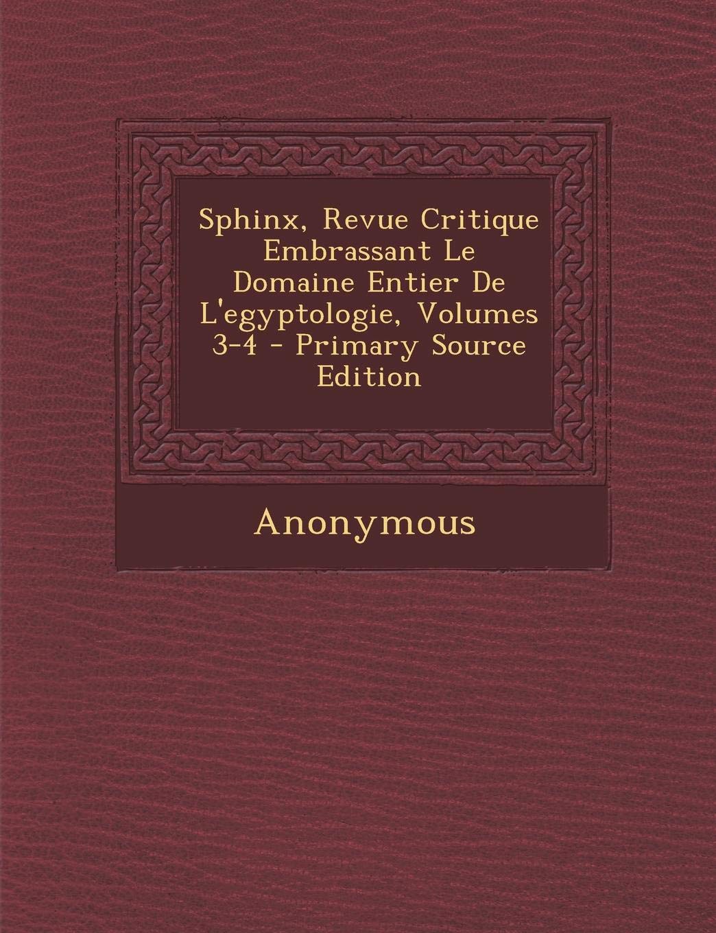 Sphinx, Revue Critique Embrassant Le Domaine Entier de L'Egyptologie, Volumes 3-4 Politics & History