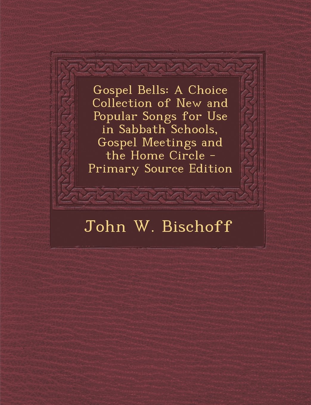 Gospel Bells: A Choice Collection of New and Popular Songs for Use in Sabbath Schools, Gospel Meetings and the Home Circle - Primary Arts & Music