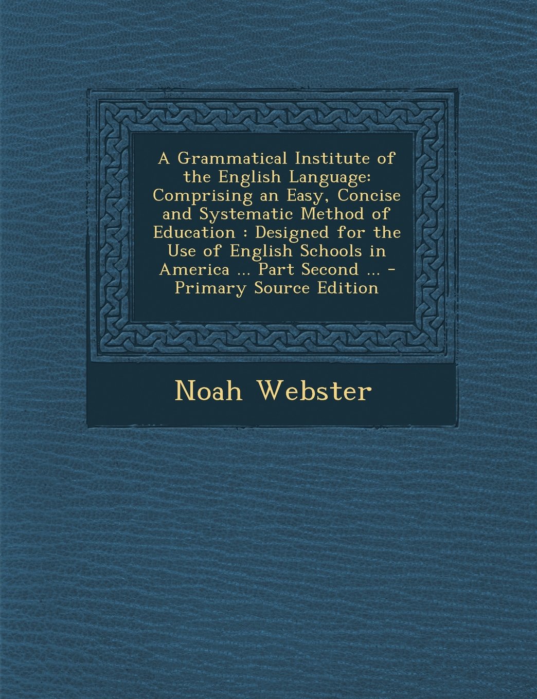 A Grammatical Institute of the English Language: Comprising an Easy, Concise and Systematic Method of Education: Designed for the Use of English Sch Social Sciences
