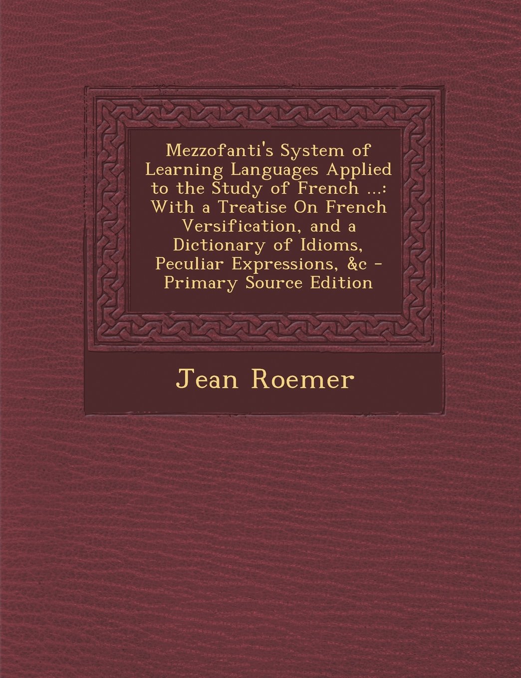 Mezzofanti's System of Learning Languages Applied to the Study of French ...: With a Treatise on French Versification, and a Dictionary of Idioms, Pec Contemporary literature