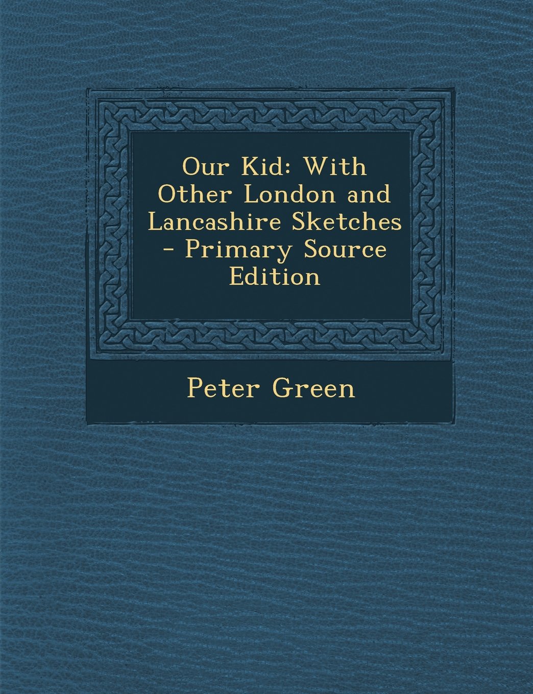 Our Kid: With Other London and Lancashire Sketches Politics & History