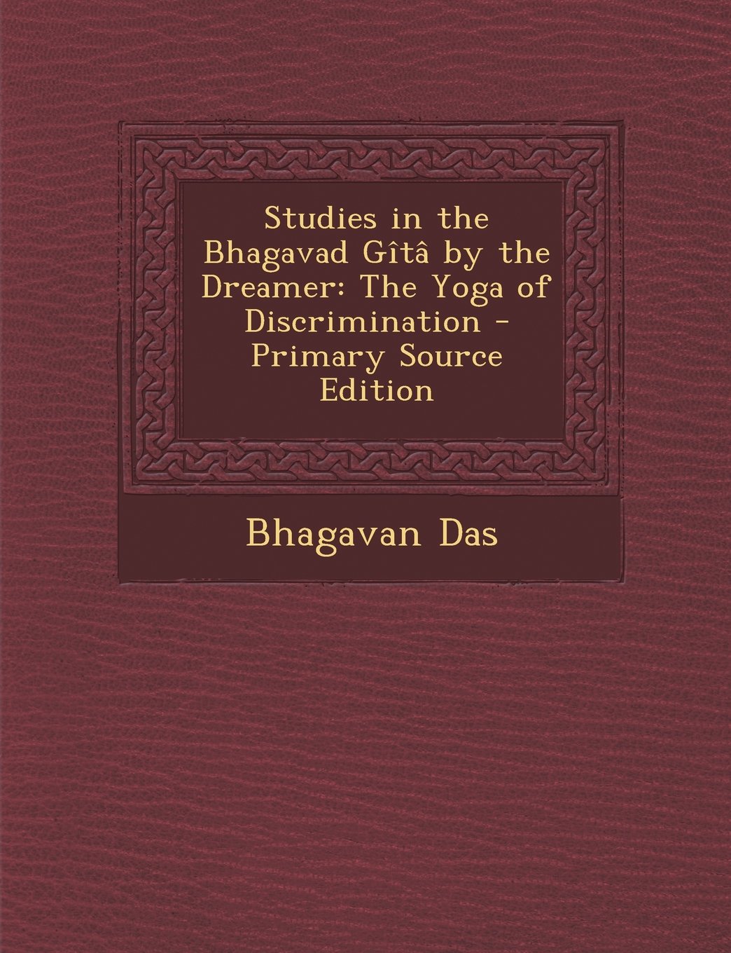 Studies in the Bhagavad Gita by the Dreamer: The Yoga of Discrimination - Primary Source Edition Politics & History