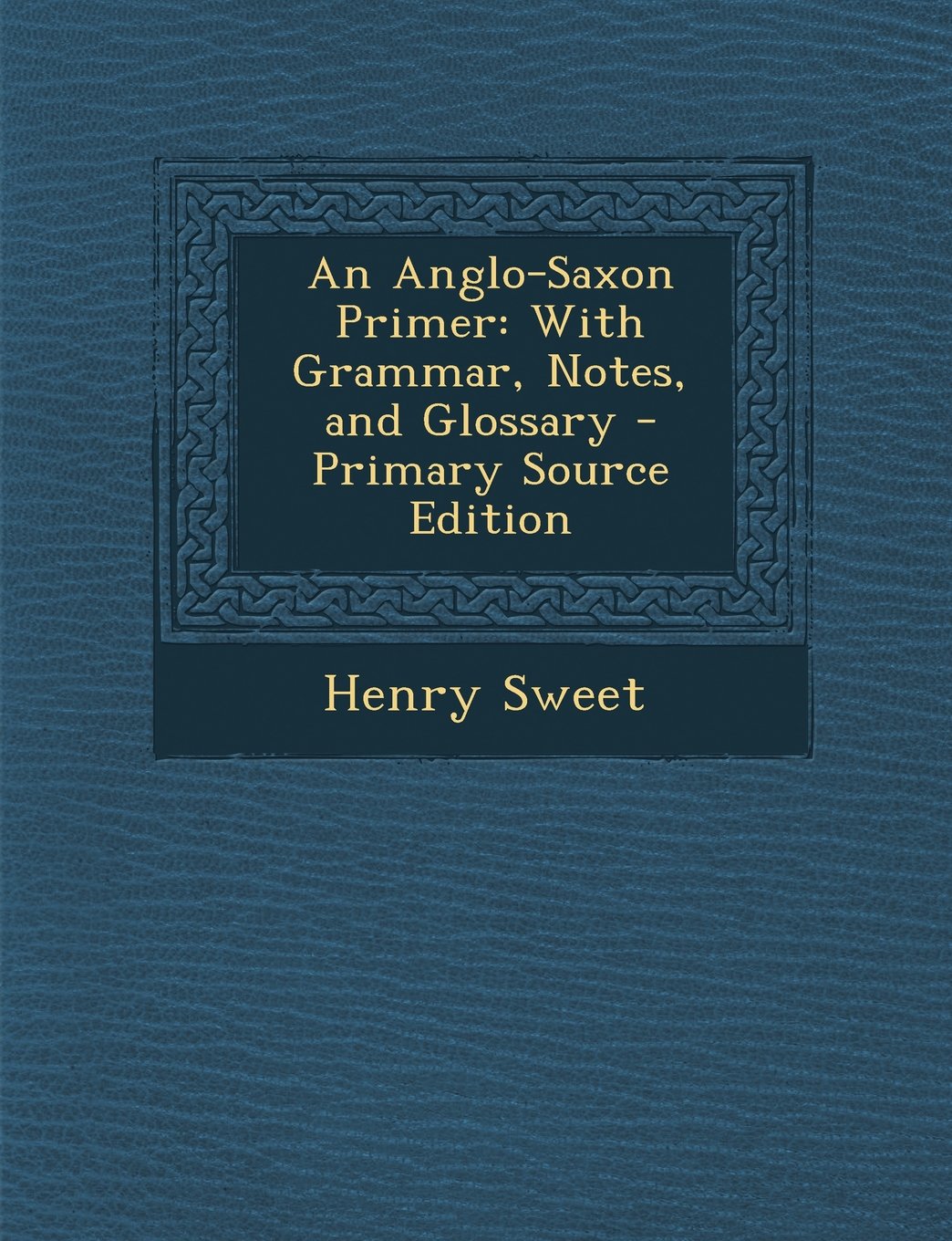 An Anglo-Saxon Primer: With Grammar, Notes, and Glossary - Primary Source Edition Foreign Languages ​​& Dictionaries