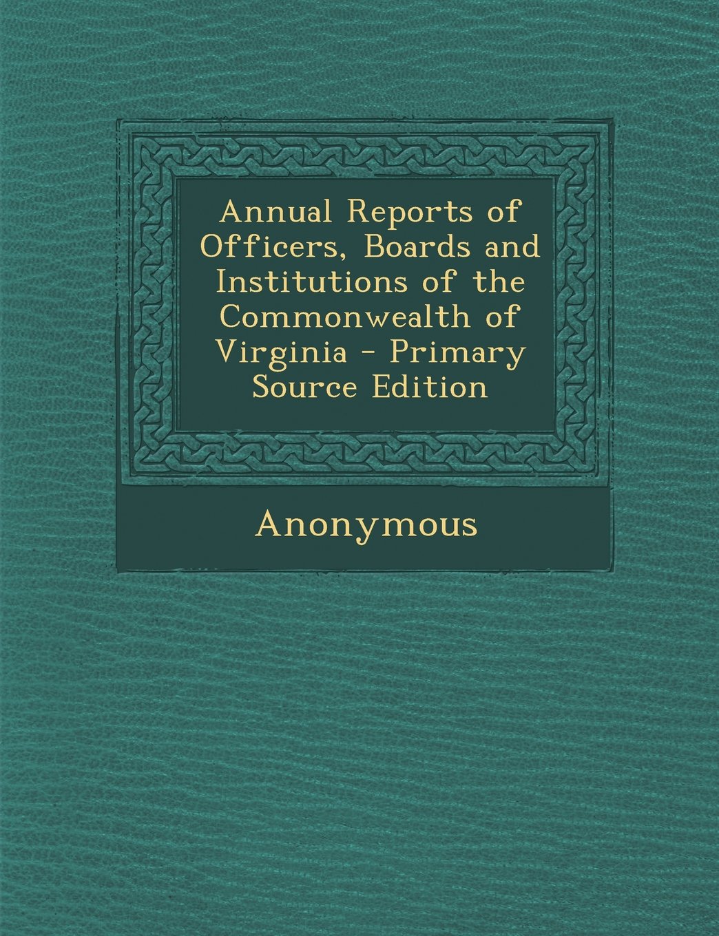 Annual Reports of Officers, Boards and Institutions of the Commonwealth of Virginia - Primary Source Edition Politics & History
