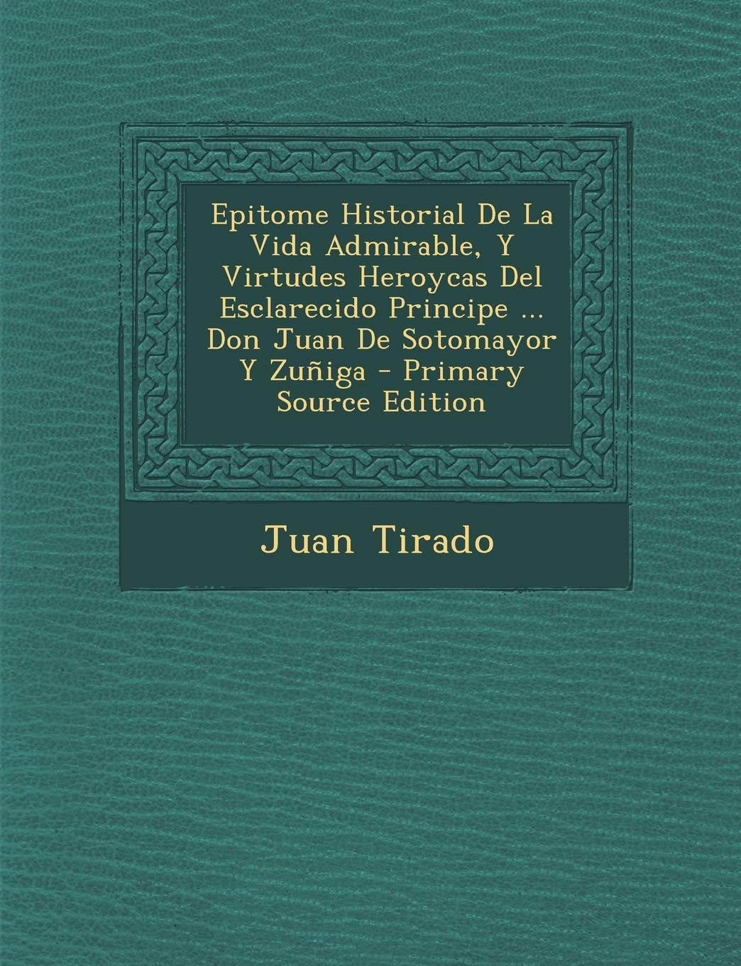 Epitome Historial De La Vida Admirable, Y Virtudes Heroycas Del Esclarecido Principe ... Don Juan De Sotomayor Y Zuñiga Politics & History