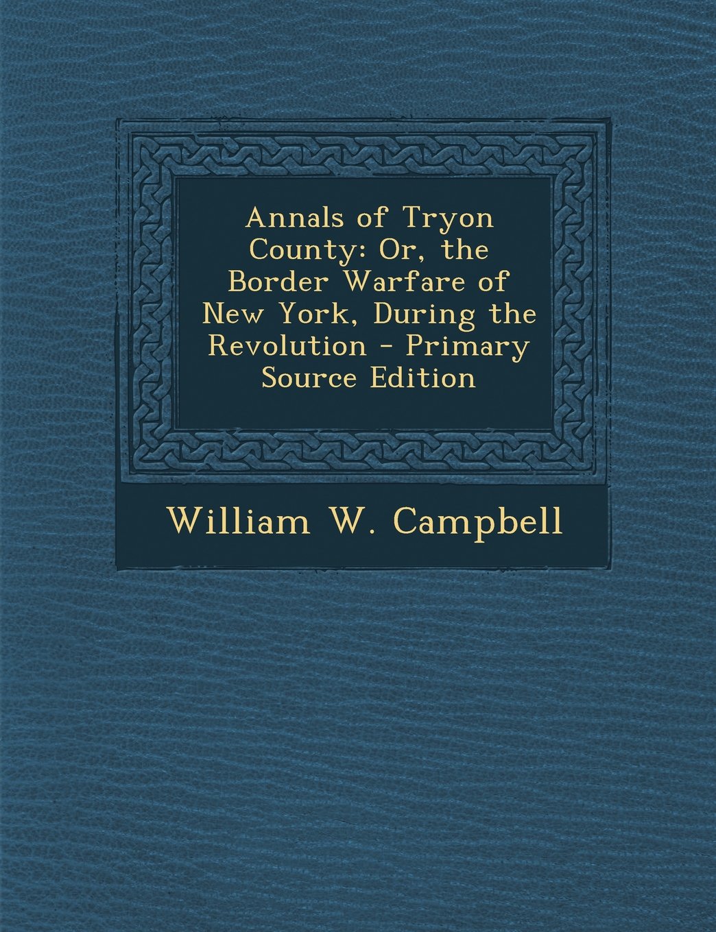 Annals of Tryon County: Or, the Border Warfare of New York, During the Revolution Politics & History
