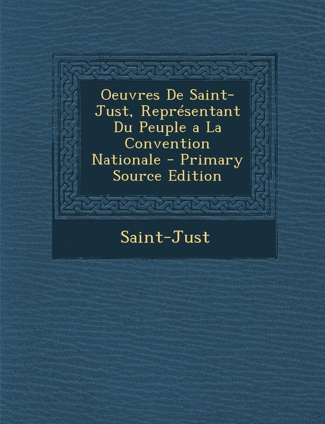 Oeuvres de Saint-Just, Repr sentant Du Peuple a la Convention Nationale Politics & History