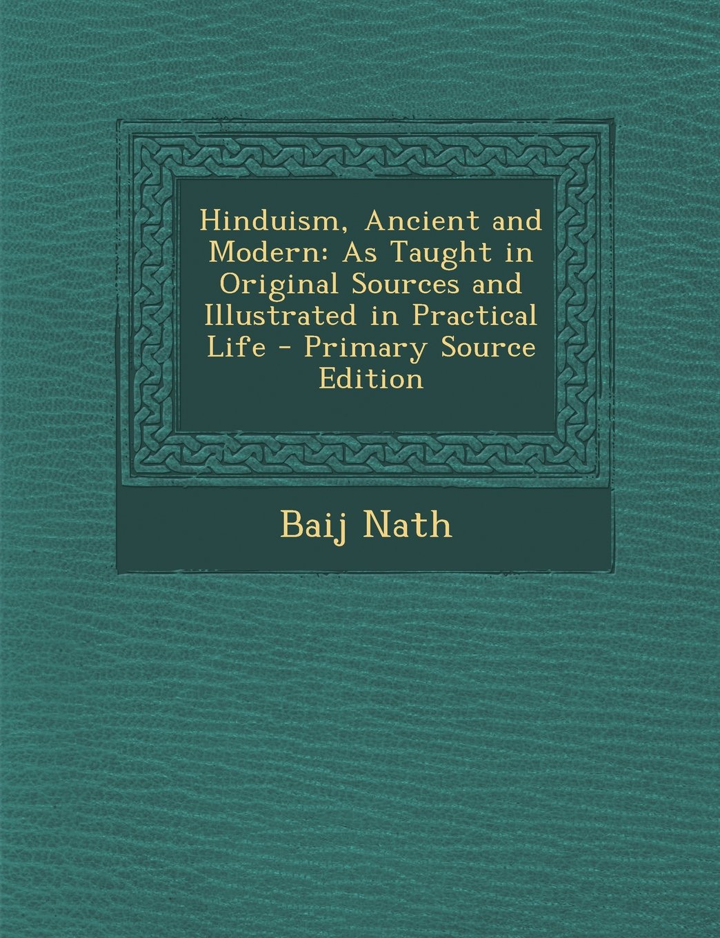 Hinduism, Ancient and Modern: As Taught in Original Sources and Illustrated in Practical Life Religion & Esotericism
