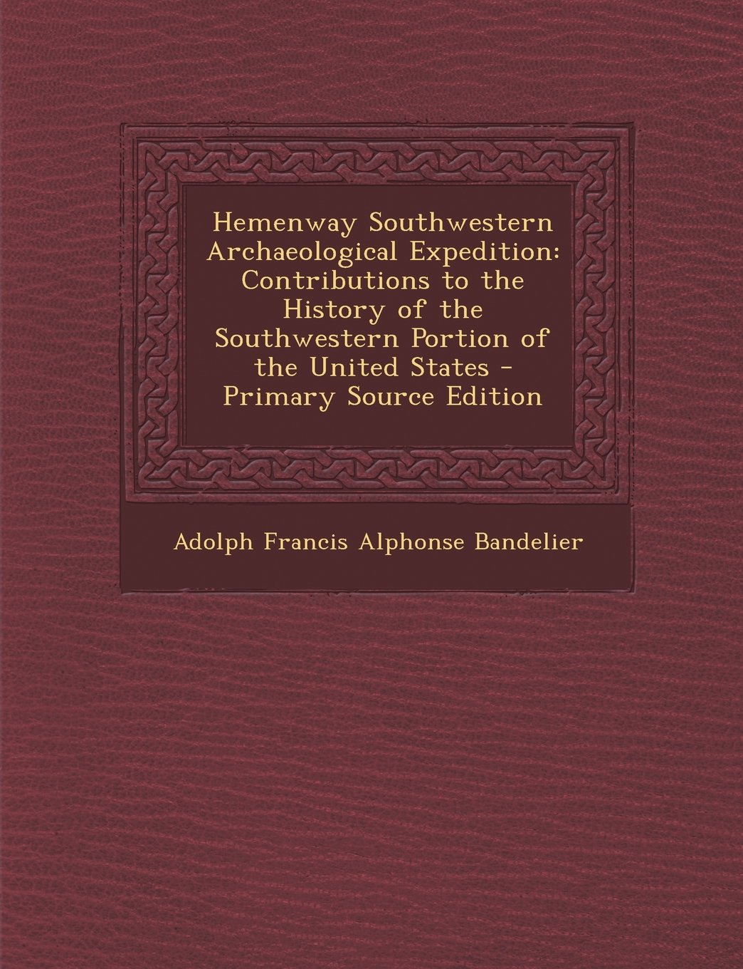 Hemenway Southwestern Archaeological Expedition: Contributions to the History of the Southwestern Portion of the United States Politics & History