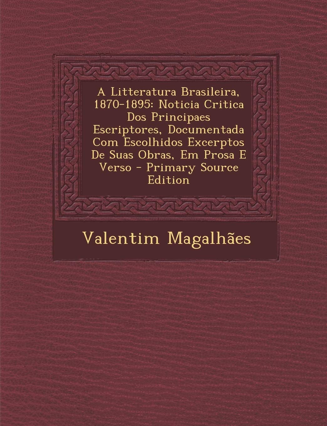 A Litteratura Brasileira, 1870-1895: Noticia Critica DOS Principaes Escriptores, Documentada Com Escolhidos Excerptos de Suas Obras, Em Prosa E Verso Contemporary literature