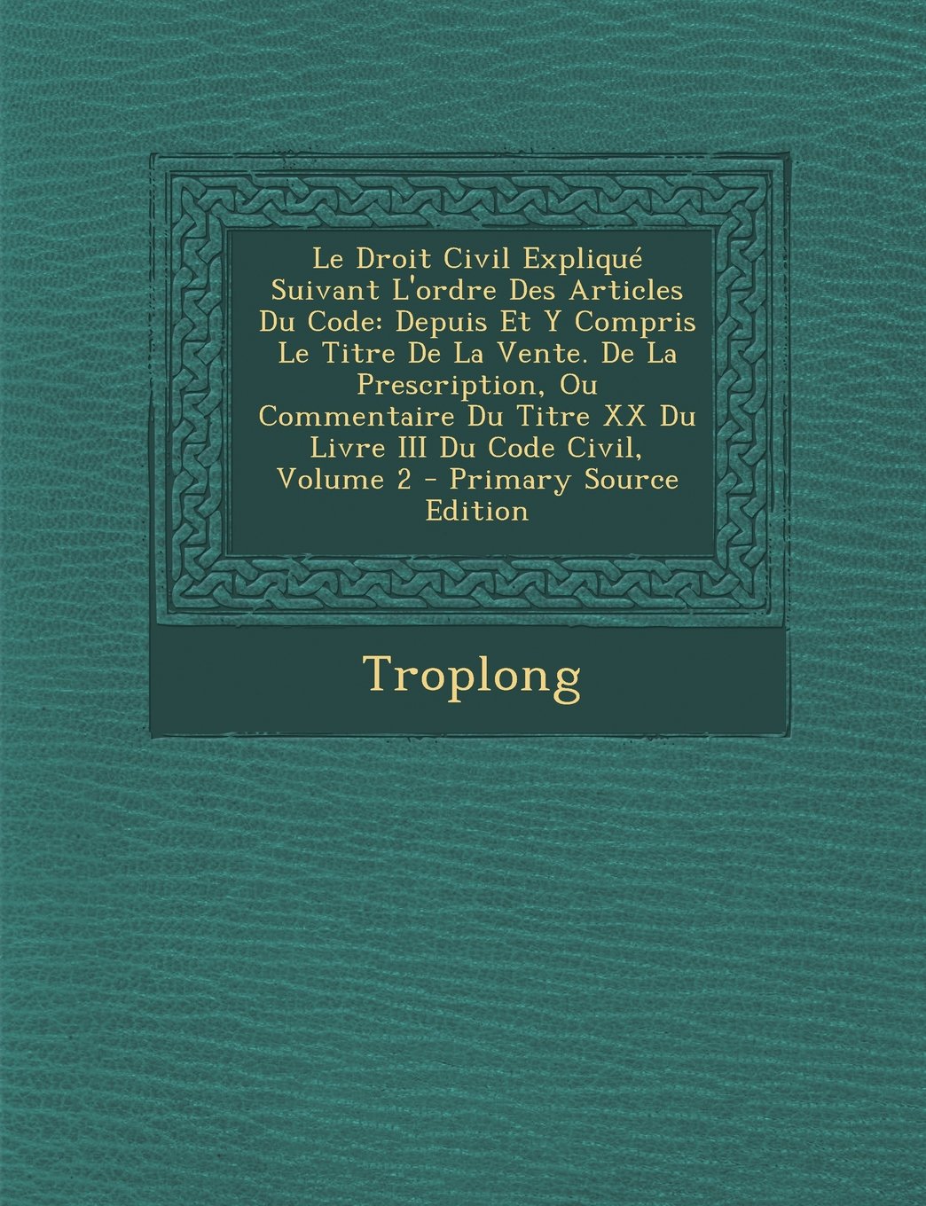 Le Droit Civil Explique Suivant L'Ordre Des Articles Du Code: Depuis Et y Compris Le Titre de La Vente. de La Prescription, Ou Commentaire Du Titre XX Du Livre III Du Code Civil, Volume 2 Business, Finance & Career