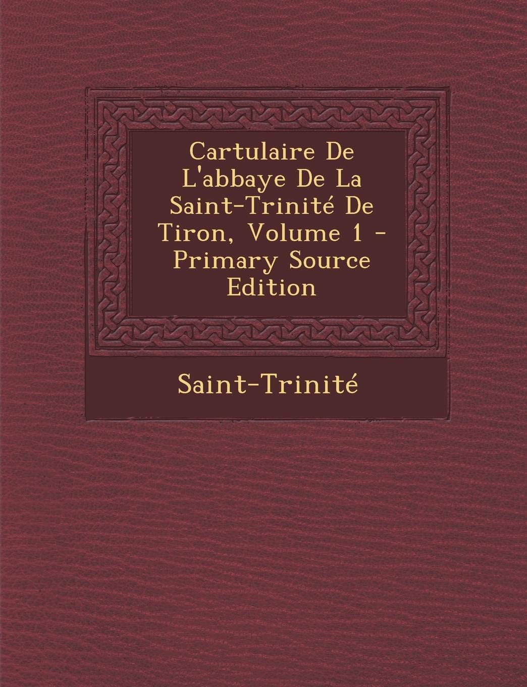Cartulaire de L'Abbaye de La Saint-Trinite de Tiron, Volume 1 Architecture