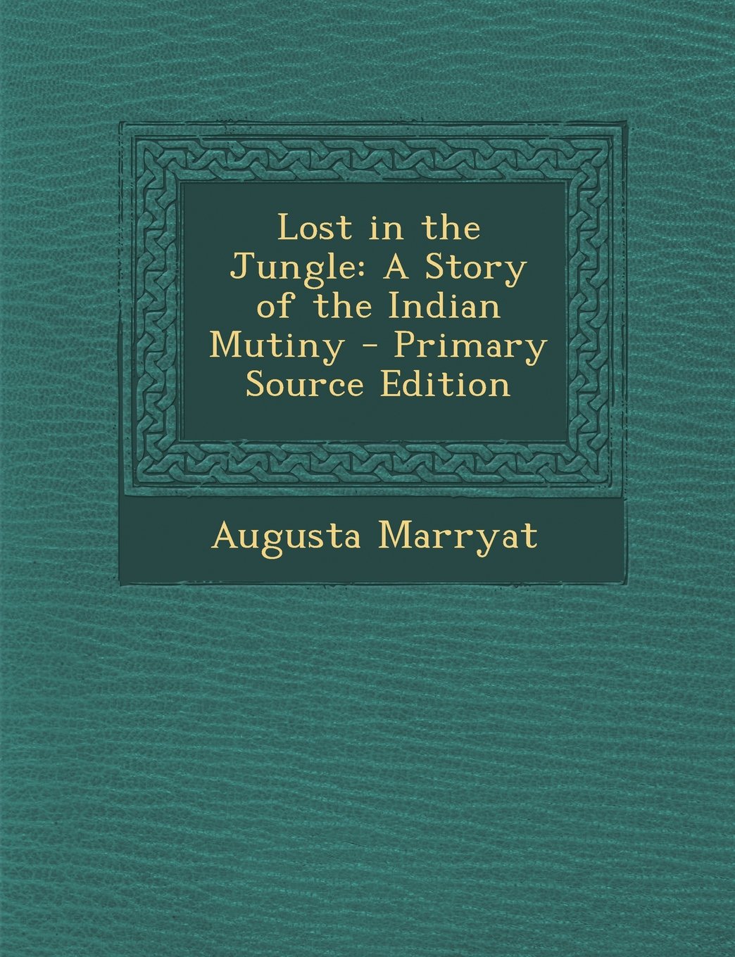 Lost in the Jungle: A Story of the Indian Mutiny - Primary Source Edition Politics & History
