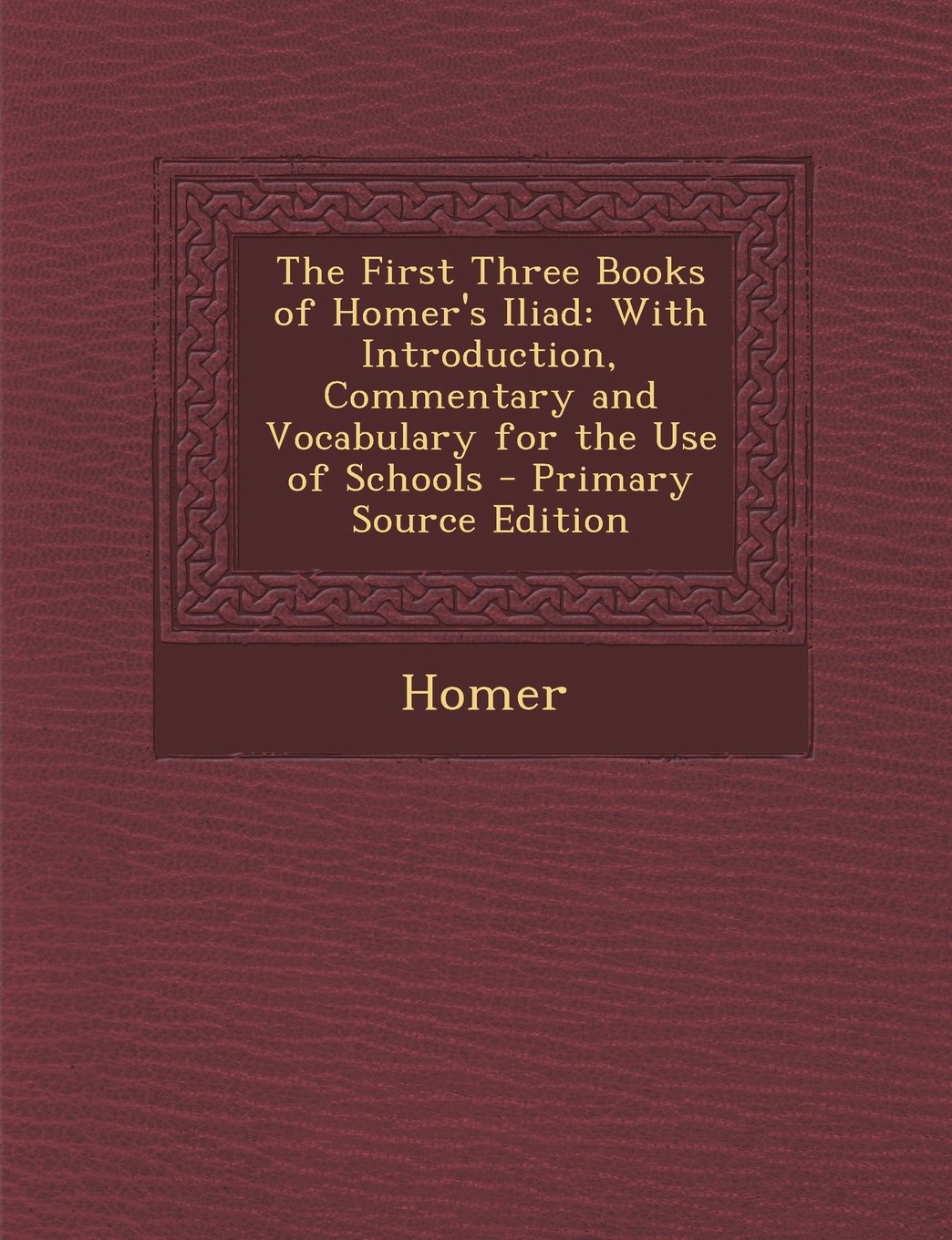 The First Three Books of Homer's Iliad: With Introduction, Commentary and Vocabulary for the Use of Schools Politics & History