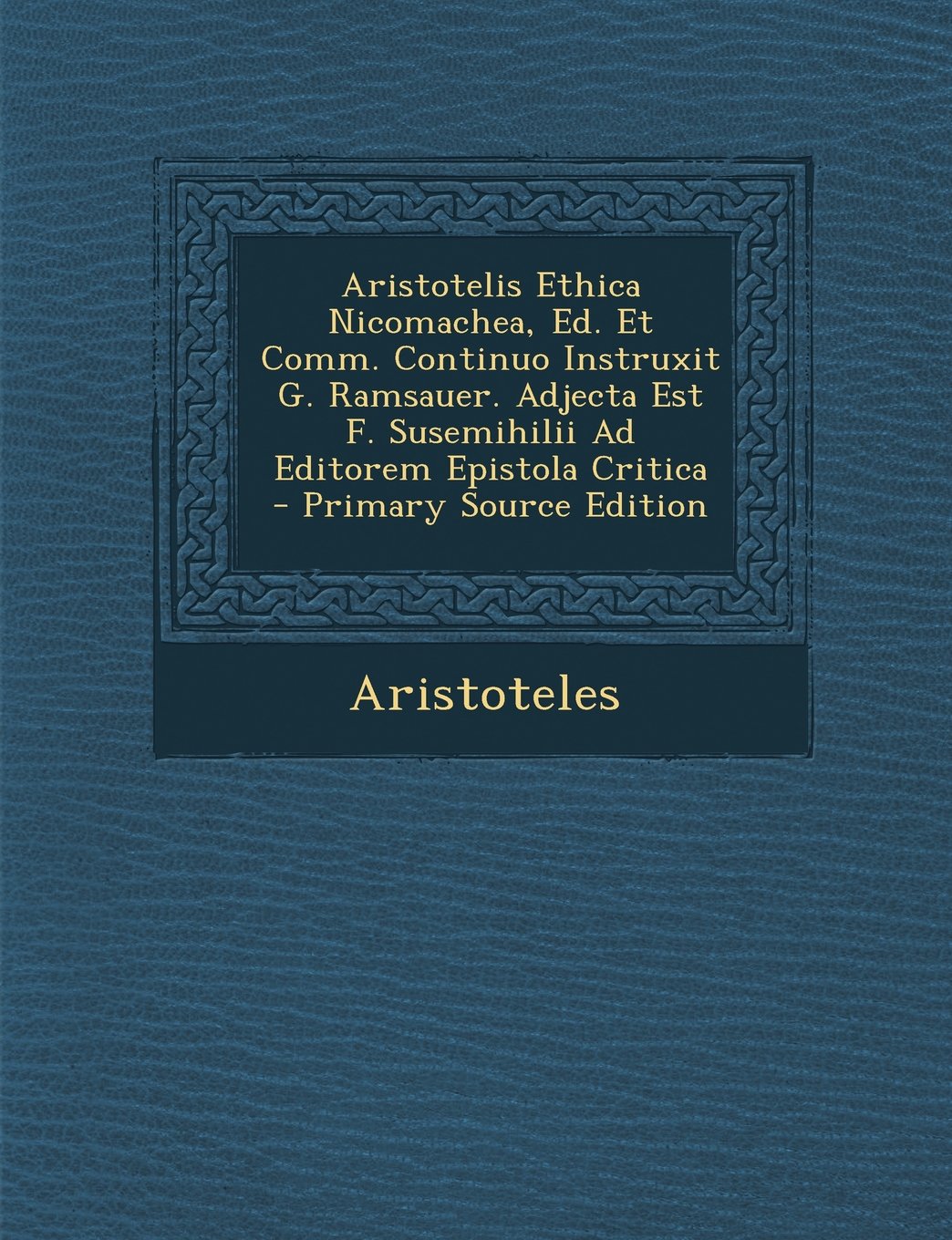 Aristotelis Ethica Nicomachea, Ed. Et Comm. Continuo Instruxit G. Ramsauer. Adjecta Est F. Susemihilii Ad Editorem Epistola Critica Politics & History