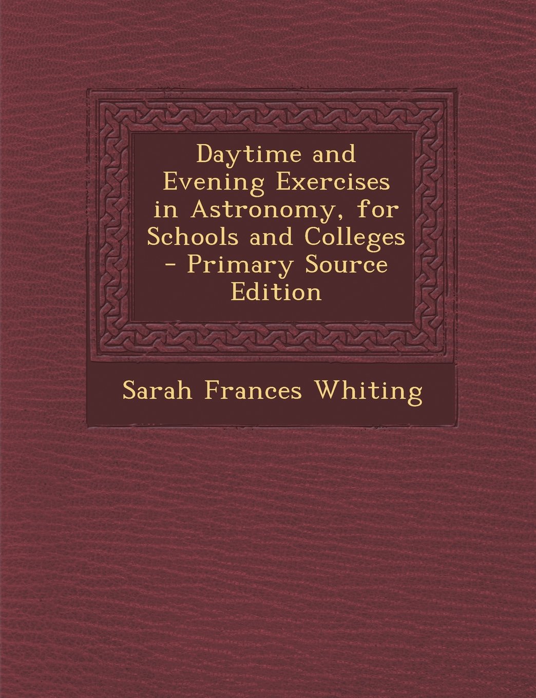 Daytime and Evening Exercises in Astronomy, for Schools and Colleges Natural Sciences