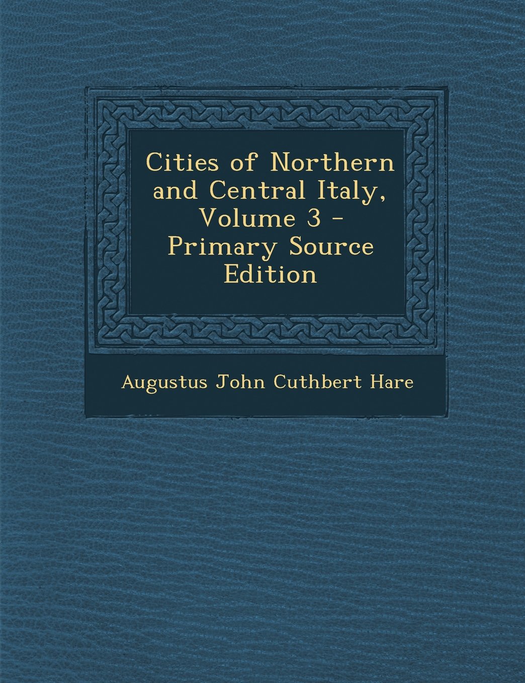 Cities of Northern and Central Italy, Volume 3 - Primary Source Edition Politics & History