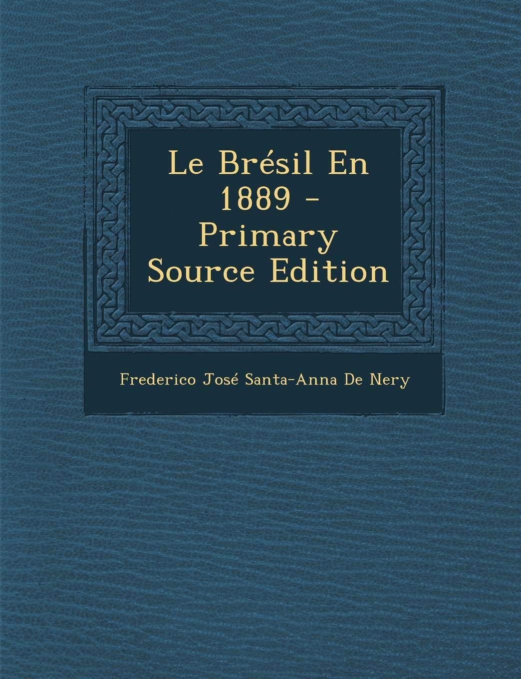 Le Bresil En 1889 - Primary Source Edition Politics & History