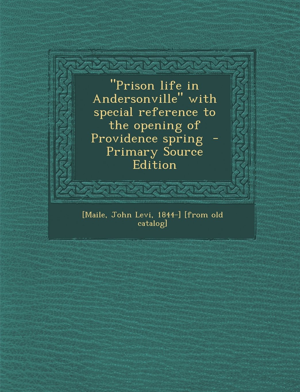 Prison Life in Andersonville with Special Reference to the Opening of Providence Spring - Primary Source Edition Politics & History