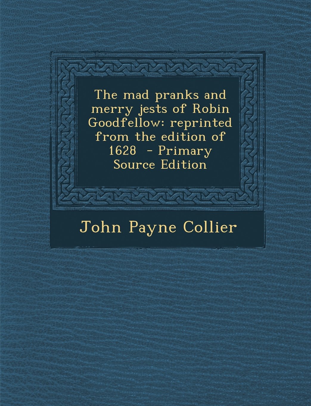 The mad pranks and merry jests of Robin Goodfellow: reprinted from the edition of 1628 Politics & History