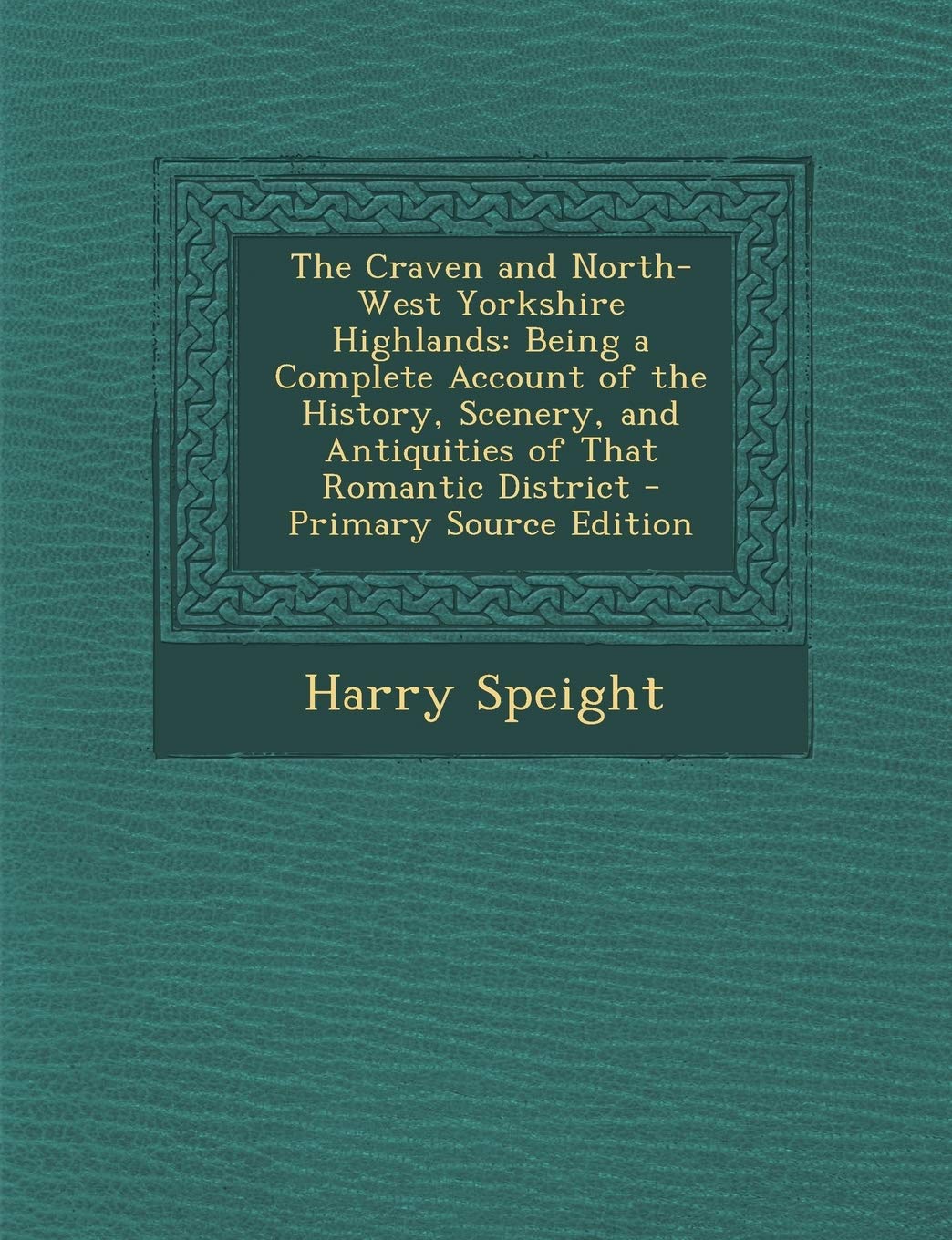 The Craven and North-West Yorkshire Highlands: Being a Complete Account of the History, Scenery, and Antiquities of That Romantic District book