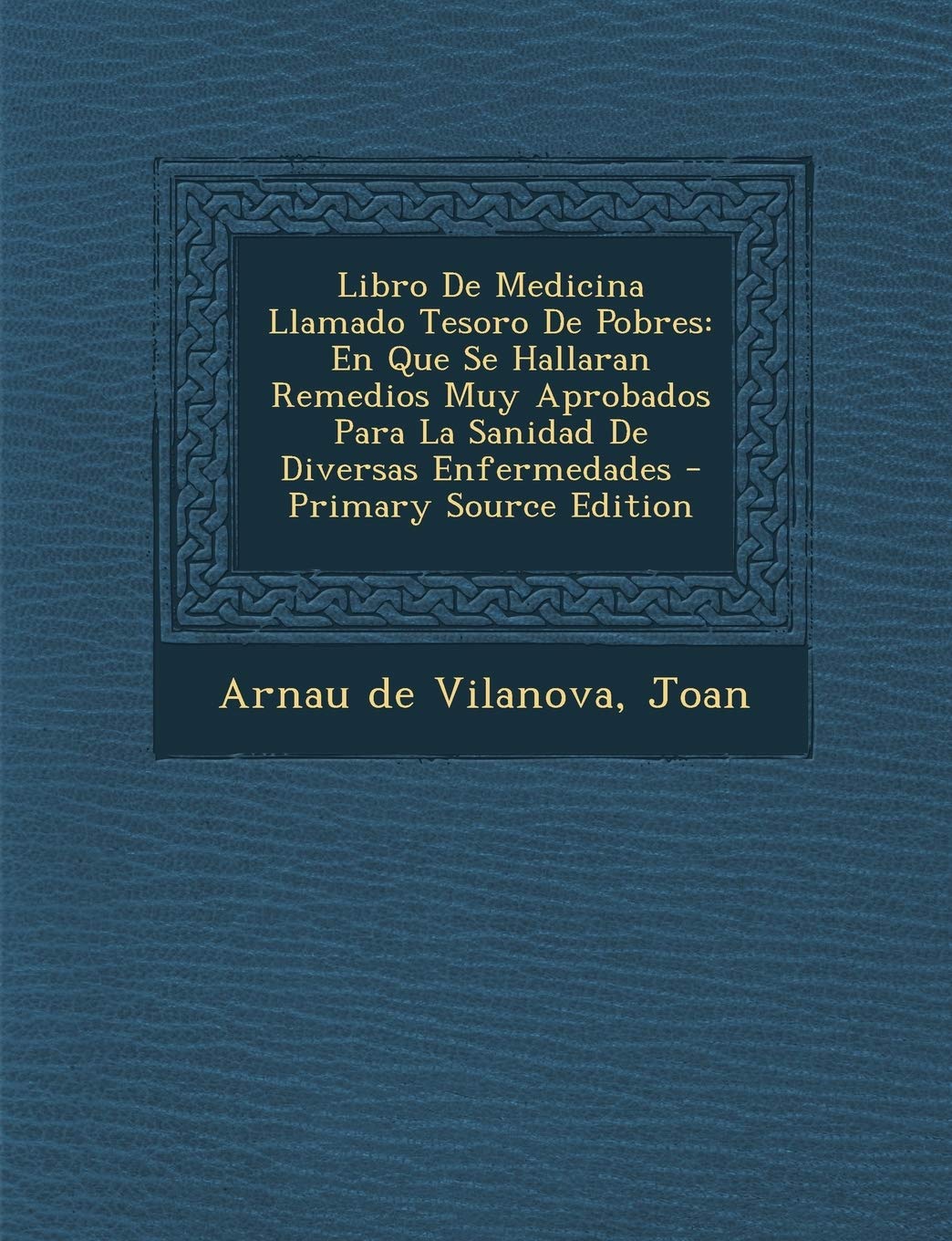 Libro de Medicina Llamado Tesoro de Pobres: En Que Se Hallaran Remedios Muy Aprobados Para La Sanidad de Diversas Enfermedades - Primary Source Editio Politics & History