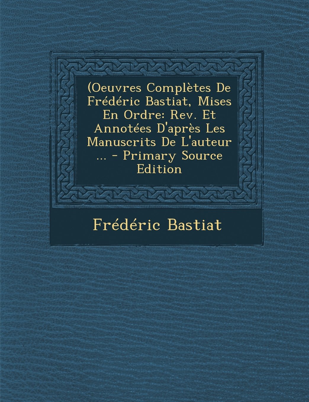 (Oeuvres Completes de Frederic Bastiat, Mises En Ordre: REV. Et Annotees D'Apres Les Manuscrits de L'Auteur ... Business, Finance & Career