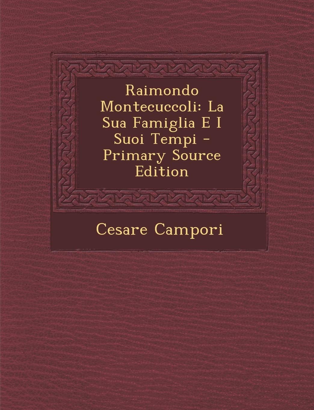 Raimondo Montecuccoli: La Sua Famiglia E I Suoi Tempi Politics & History