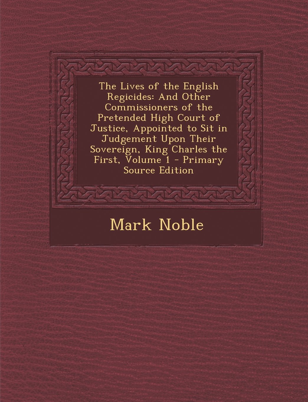 The Lives of the English Regicides: And Other Commissioners of the Pretended High Court of Justice, Appointed to Sit in Judgement Upon Their Sovereign Drama