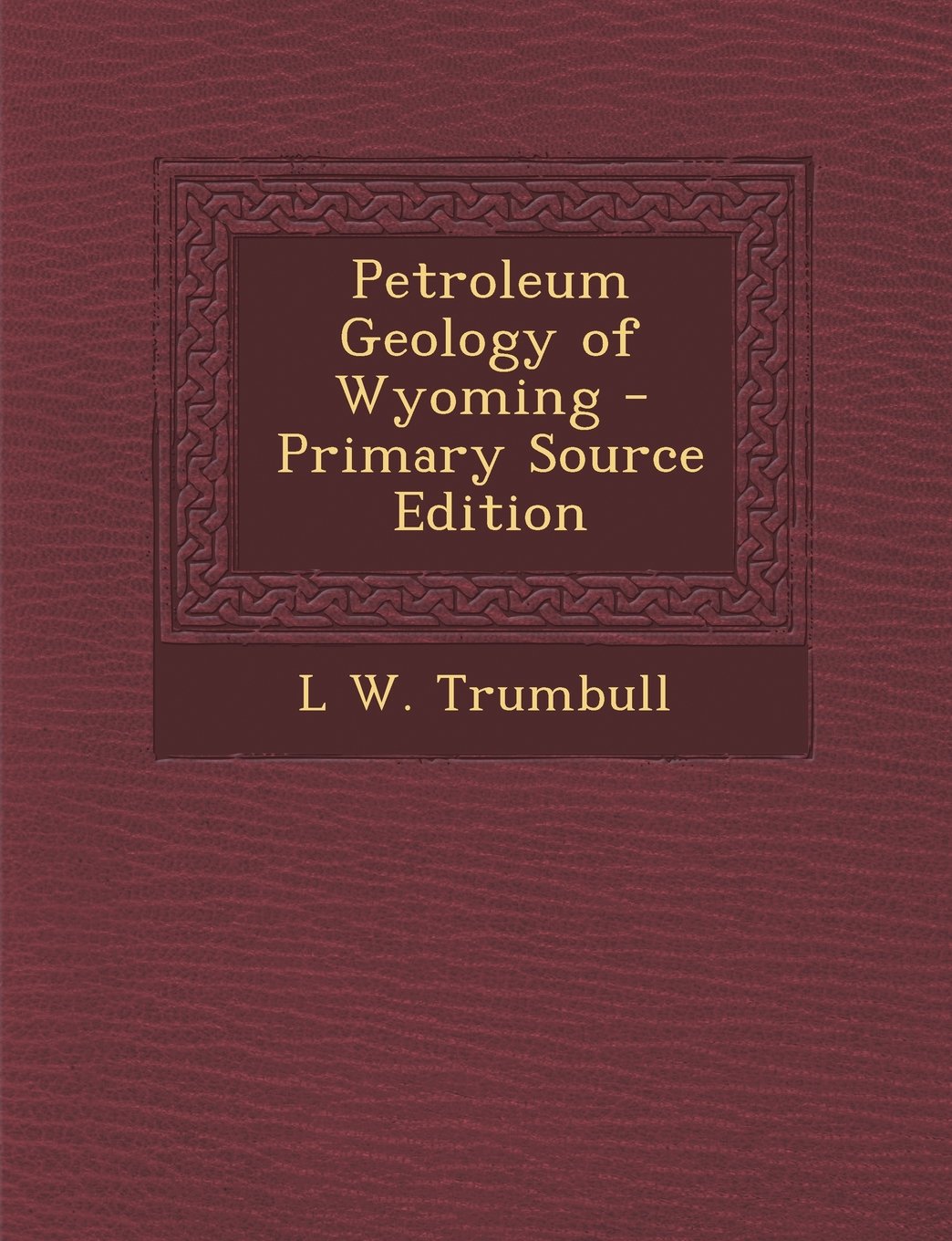 Petroleum Geology of Wyoming - Primary Source Edition Business & Technology