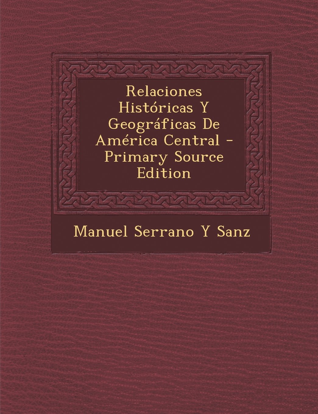 Relaciones Historicas y Geograficas de America Central Politics & History
