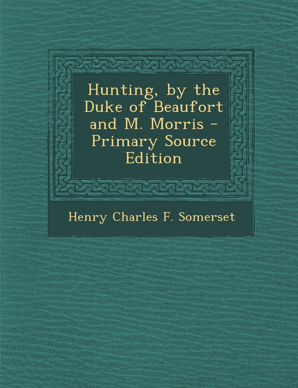 Hunting, by the Duke of Beaufort and M. Morris - Primary Source Edition Politics & History