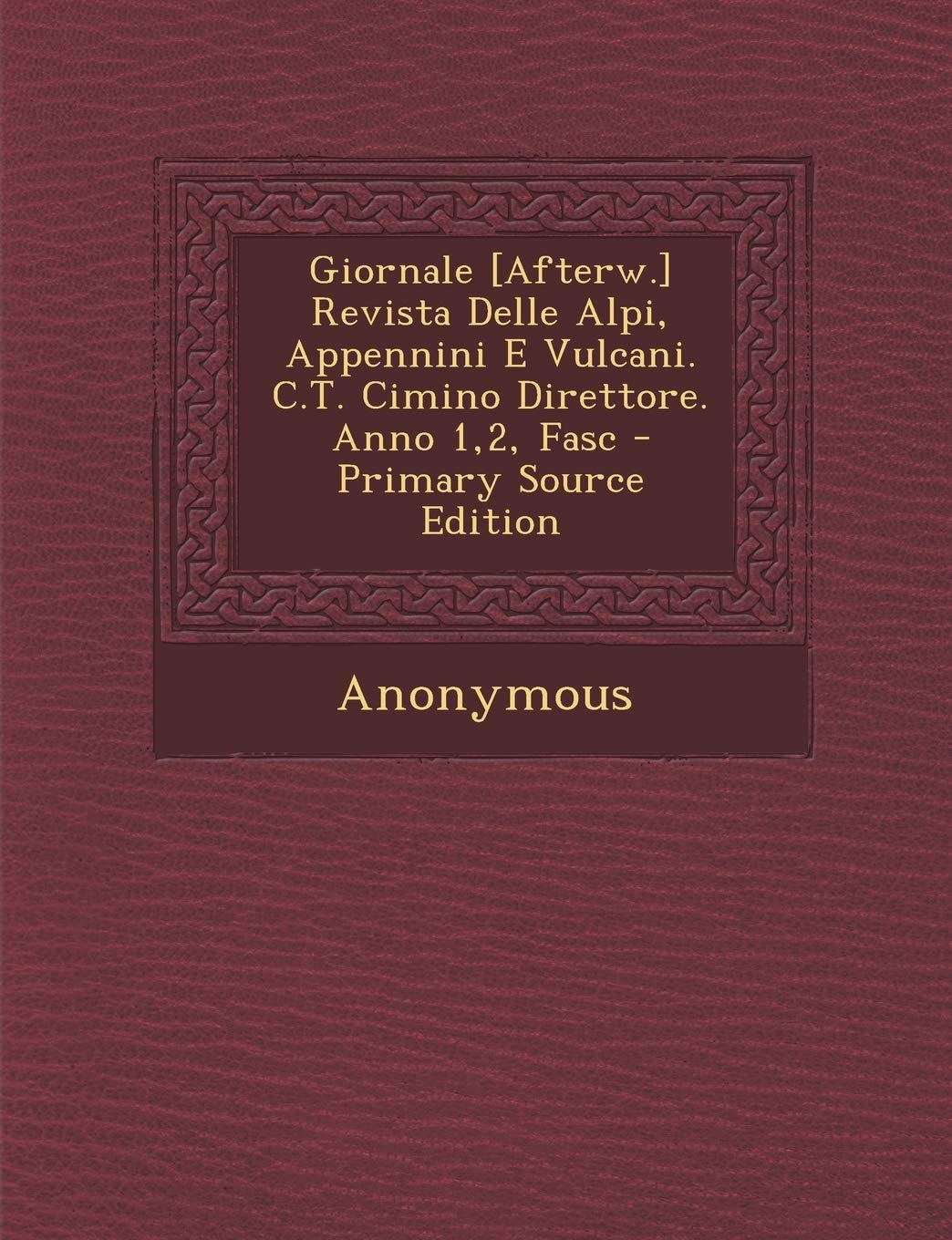 Giornale Revista Delle Alpi, Appennini E Vulcani. C.T. Cimino Direttore. Anno 1,2, Fasc Politics & History