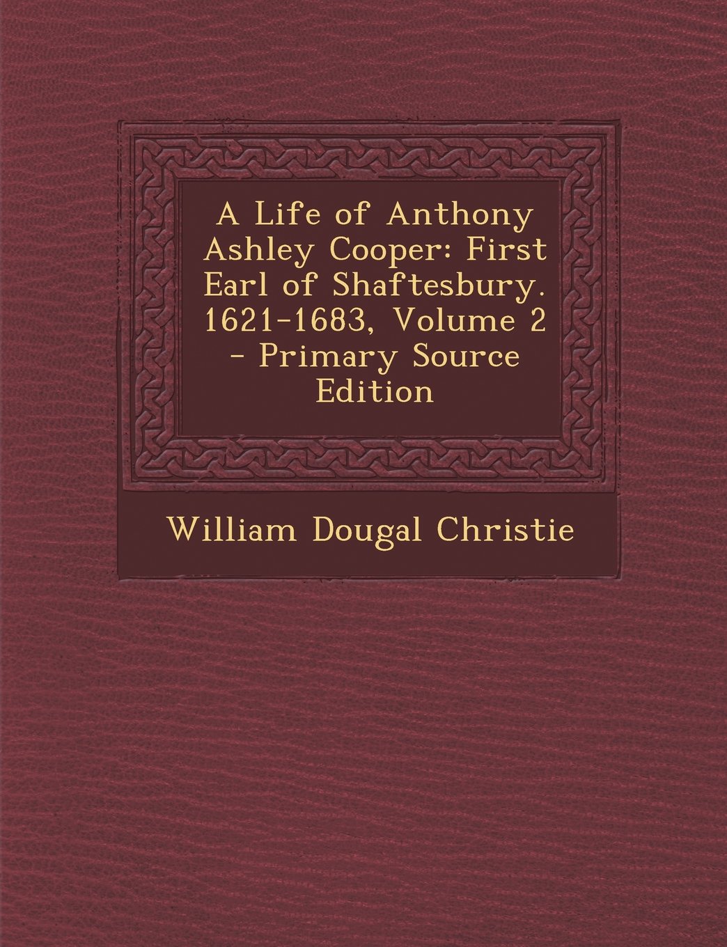 A Life of Anthony Ashley Cooper: First Earl of Shaftesbury. 1621-1683, Volume 2 Memories