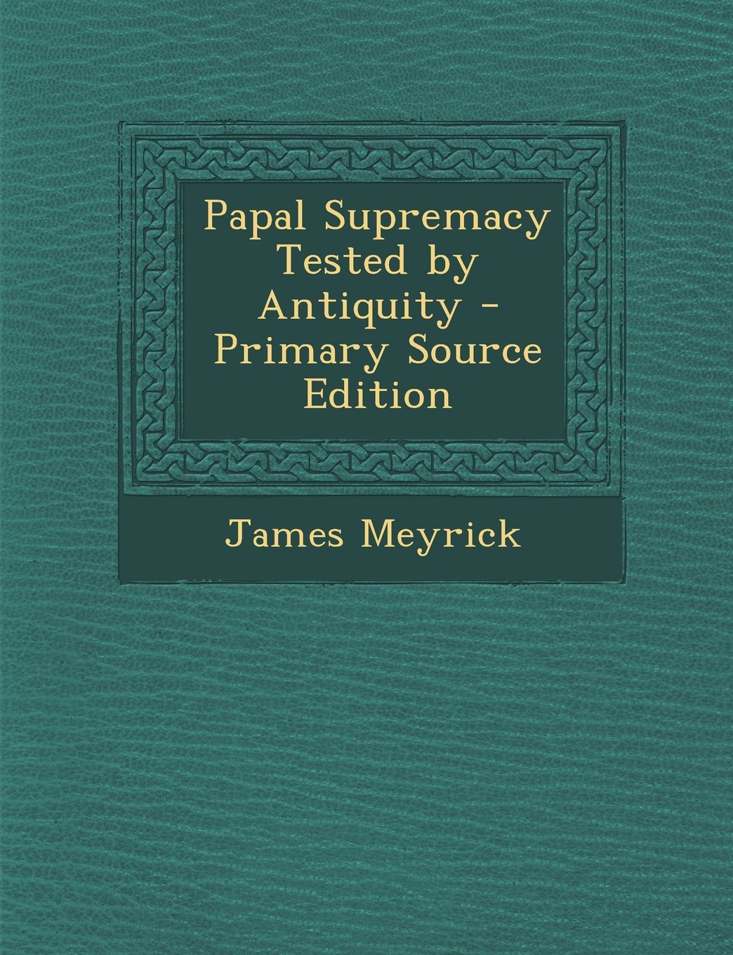 Papal Supremacy Tested by Antiquity - Primary Source Edition Religion & Esotericism