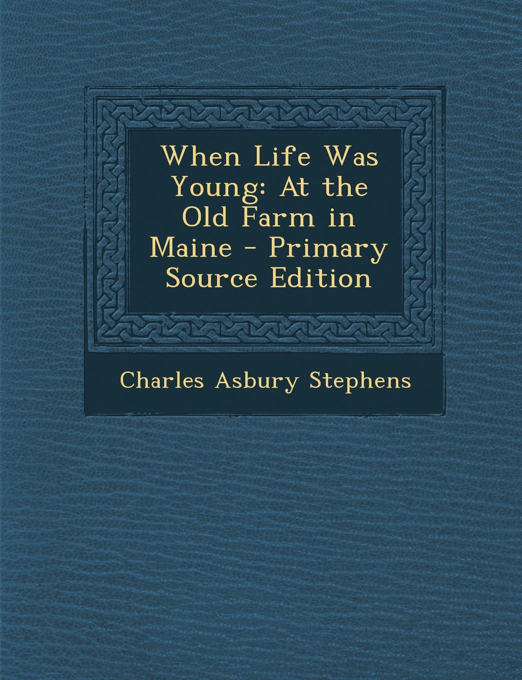 When Life Was Young: At the Old Farm in Maine Politics & History