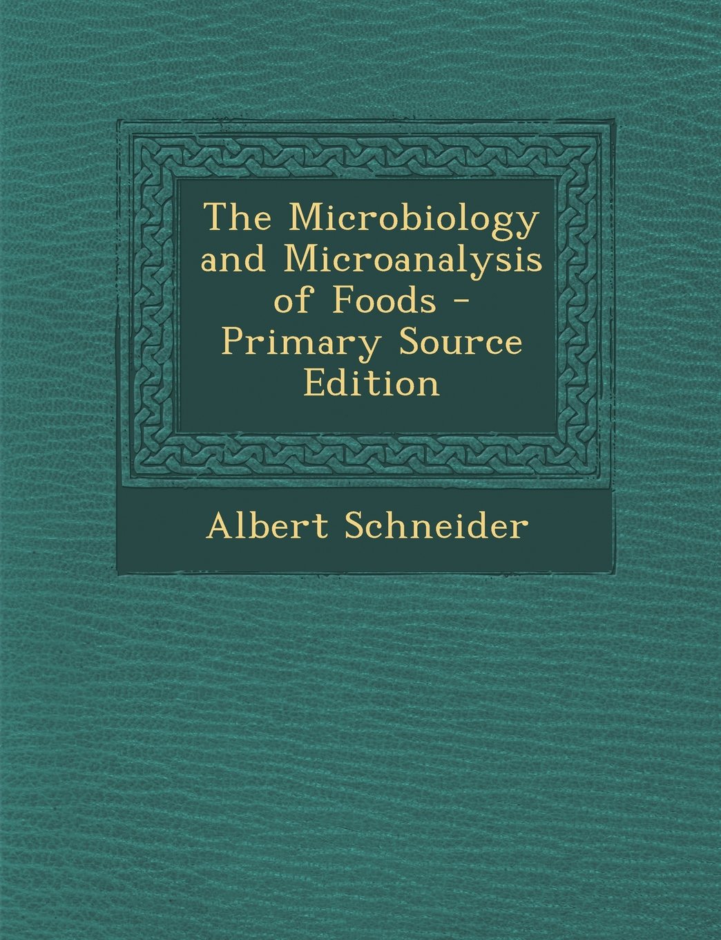 The Microbiology and Microanalysis of Foods - Primary Source Edition Natural Sciences