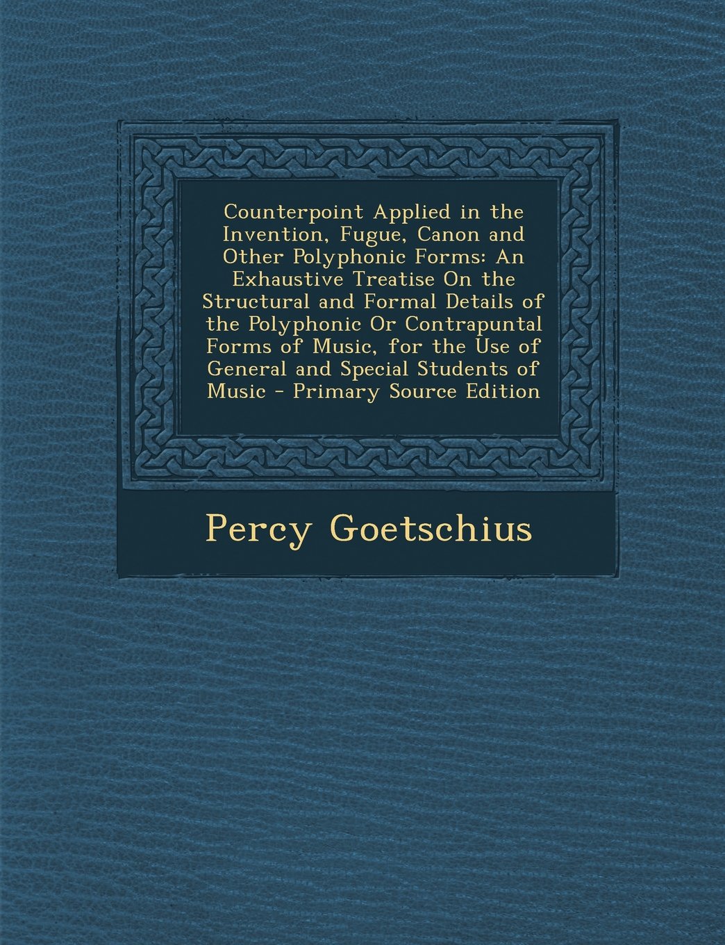 Counterpoint Applied in the Invention, Fugue, Canon and Other Polyphonic Forms: An Exhaustive Treatise on the Structural and Formal Details of the Pol Sheet Music