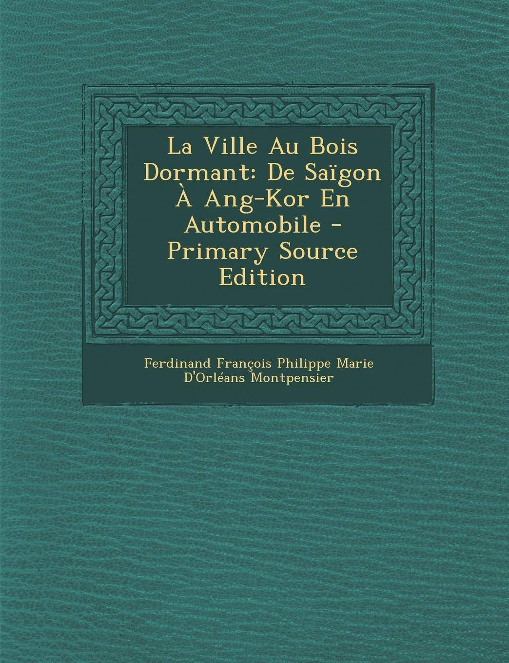 La Ville Au Bois Dormant: de Saigon a Ang-Kor En Automobile Politics & History