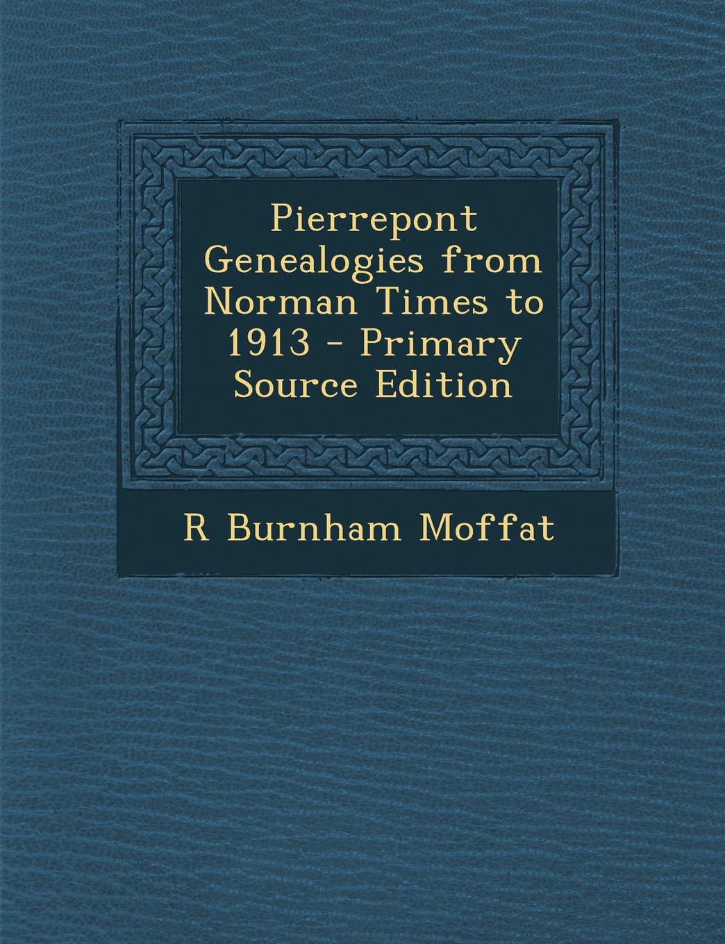 Pierrepont Genealogies from Norman Times to 1913 Reference Books