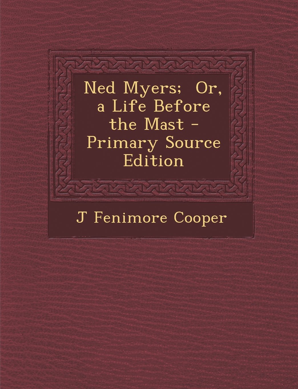 Ned Myers; Or, a Life Before the Mast - Primary Source Edition Politics & History