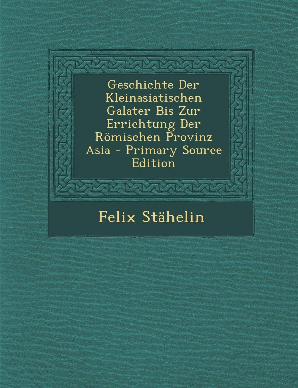 Geschichte Der Kleinasiatischen Galater Bis Zur Errichtung Der Romischen Provinz Asia - Primary Source Edition Contemporary literature
