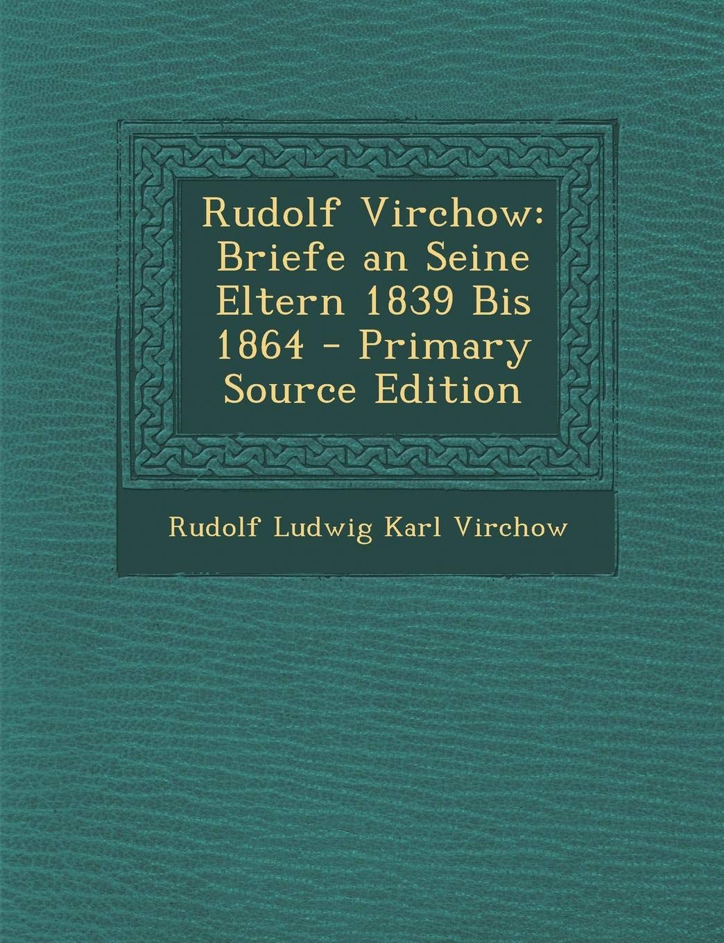 Rudolf Virchow: Briefe an Seine Eltern 1839 Bis 1864 Memories