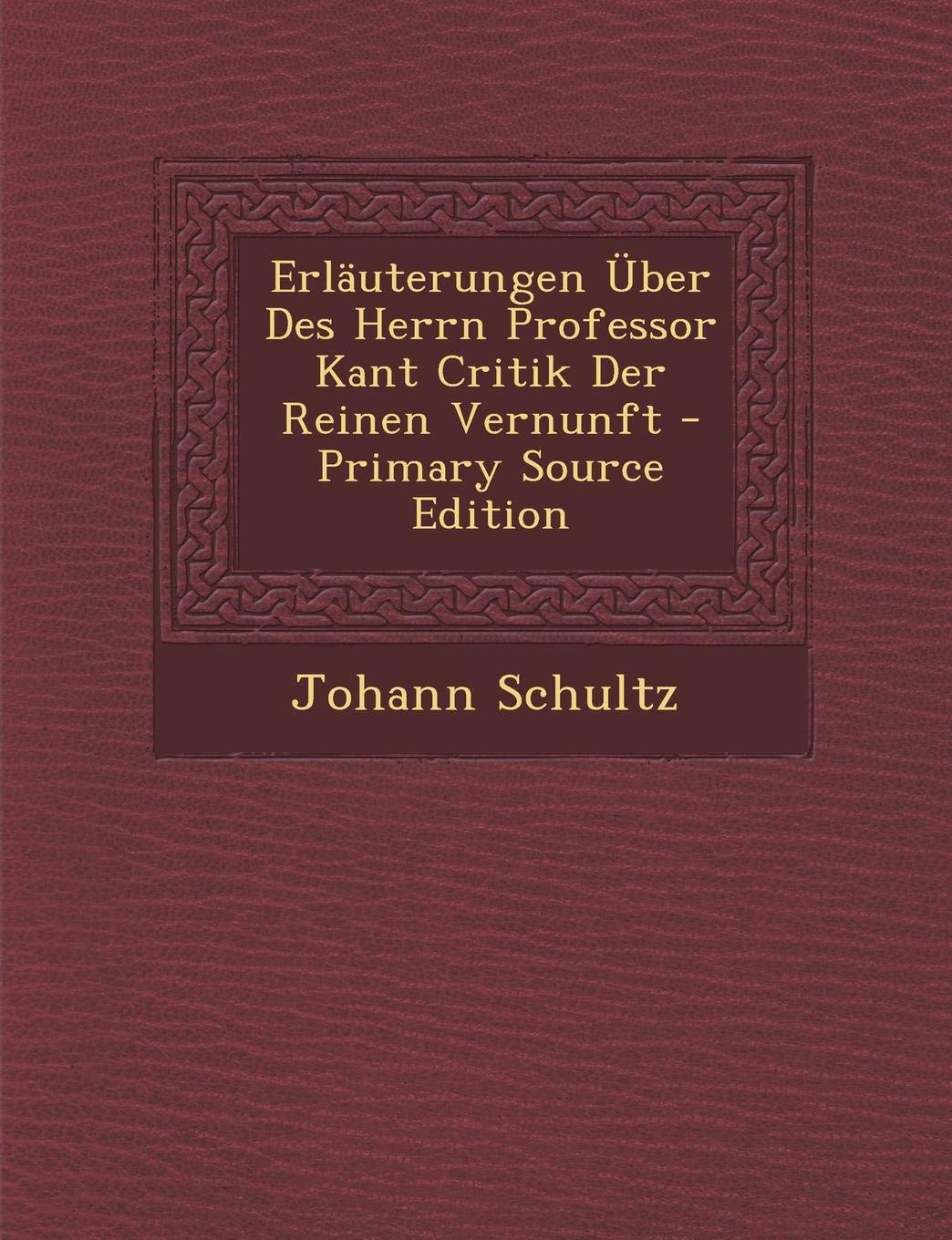Erl uterungen ber Des Herrn Professor Kant Critik Der Reinen Vernunft Philosophy